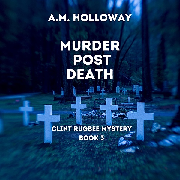 Murder Post Death (Clint Rugbee Mysteries, #3) / Clint Rugbee Mysteries, A. M. Holloway