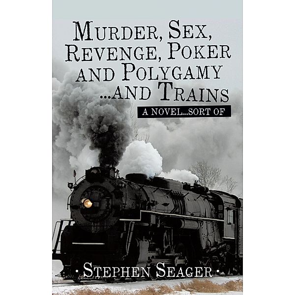 Murder, Sex, Revenge, Poker, and Polygamy ... and Trains, Stephen Seager