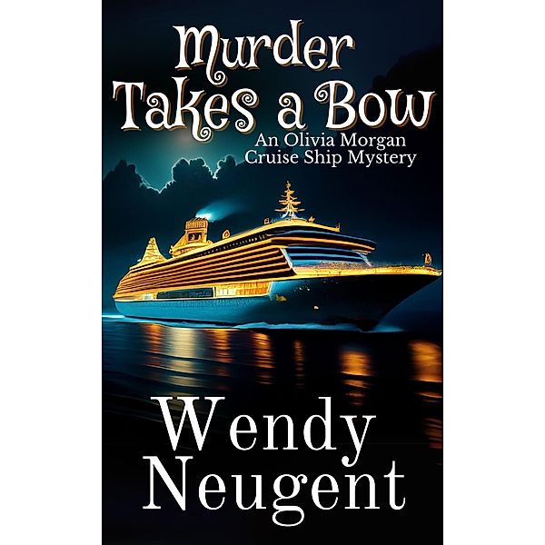 Murder Takes a Bow (An Olivia Morgan Cruise Ship Mystery, #1) / An Olivia Morgan Cruise Ship Mystery, Wendy Neugent