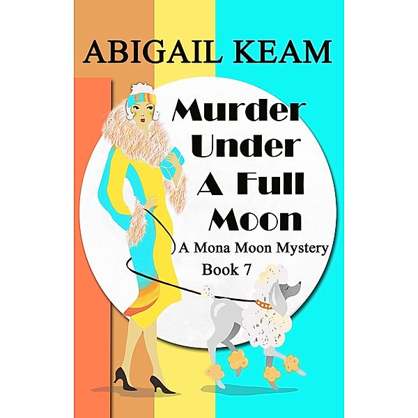 Murder Under A Full Moon (A Mona Moon Mystery, #7) / A Mona Moon Mystery, Abigail Keam
