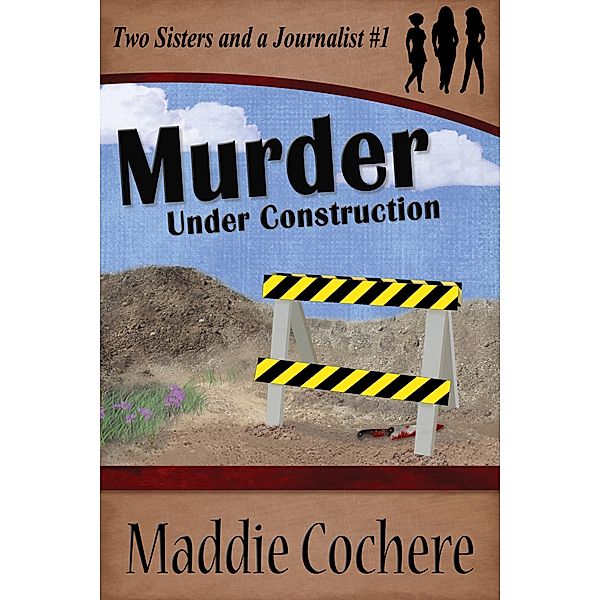 Murder Under Construction (Two Sisters and a Journalist, #1) / Two Sisters and a Journalist, Maddie Cochere