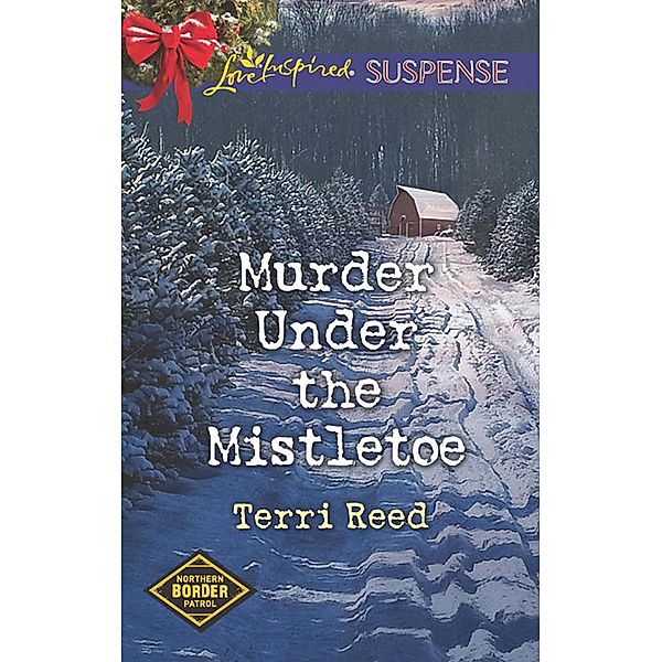 Murder Under The Mistletoe / Northern Border Patrol Bd.3, Terri Reed