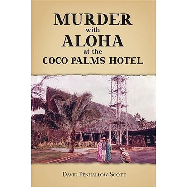 Murder With Aloha At the Coco Palms Hotel, David Penhallow-Scott