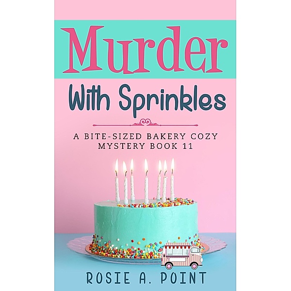 Murder With Sprinkles (A Bite-sized Bakery Cozy Mystery, #11) / A Bite-sized Bakery Cozy Mystery, Rosie A. Point