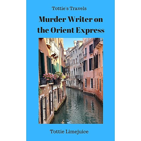 Murder Writer on the Orient Express (Tottie's Travels) / Tottie's Travels, Tottie Limejuice