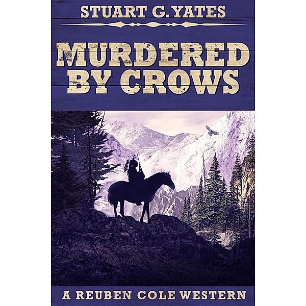 Murdered By Crows / Reuben Cole Westerns Bd.5, Stuart G. Yates