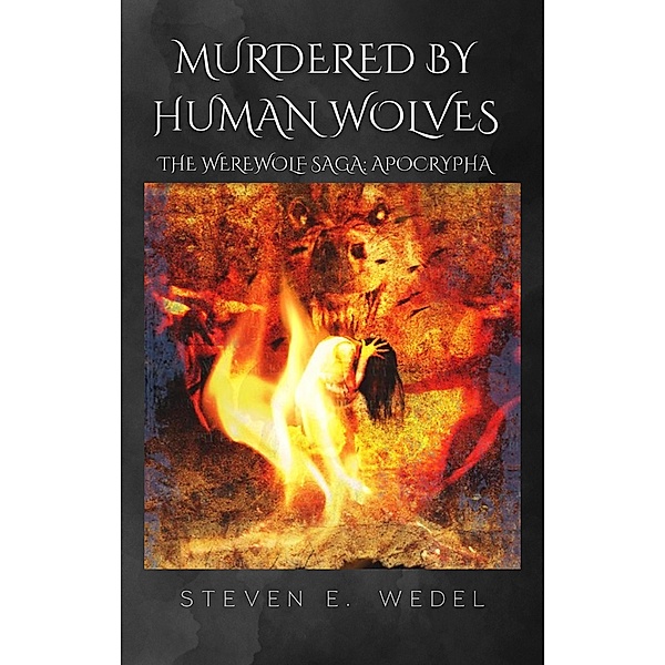 Murdered by Human Wolves (Werewolf Saga Apocrypha, #2) / Werewolf Saga Apocrypha, Steven E. Wedel