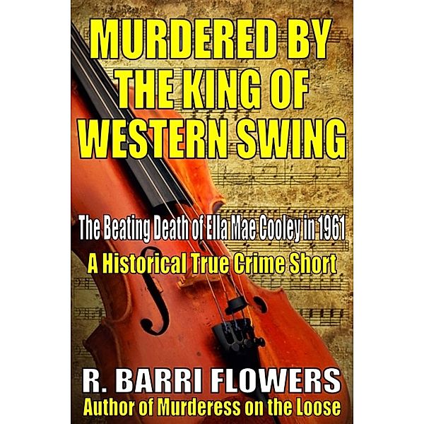 Murdered by the King of Western Swing: The Beating Death of Ella Mae Cooley in 1961 (A Historical True Crime Short), R. Barri Flowers
