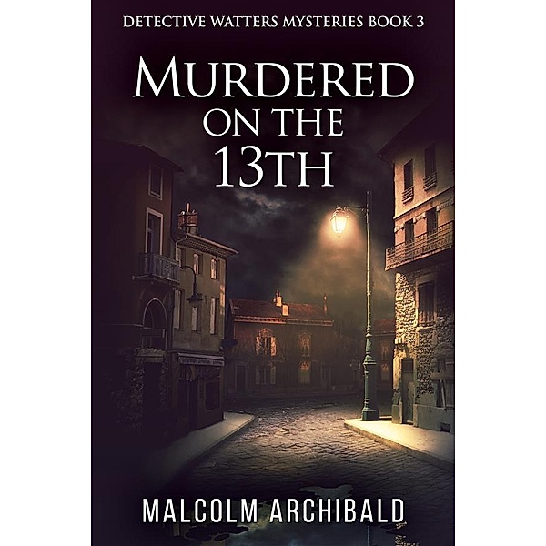 Murdered On The 13th / Detective Watters Mysteries Bd.3, Malcolm Archibald