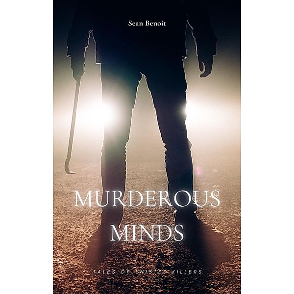 Murderous Minds: Tales of Twisted Killers, Sean Benoit