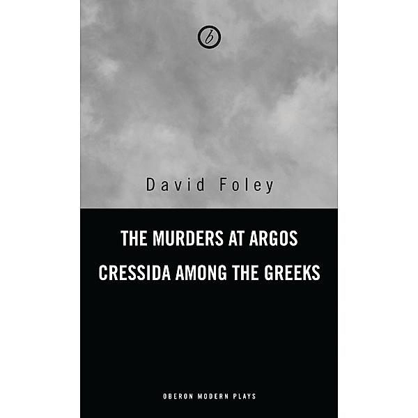 Murders at Argos/ Cressida Among the Greeks / Oberon Modern Plays, David Foley