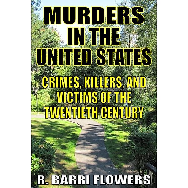 Murders in the United States: Crimes, Killers, and Victims of the Twentieth Century, R. Barri Flowers