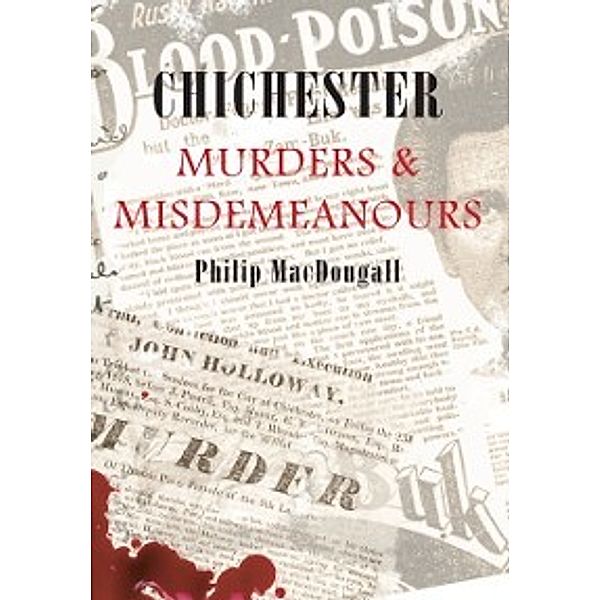 Murders & Misdemeanours: Chichester Murders & Misdemeanours, Philip MacDougall