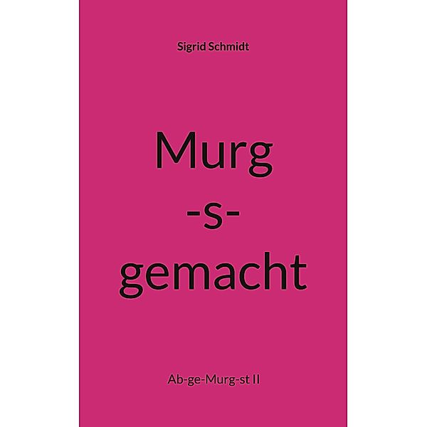 Murg-s-gemacht, Sigrid Schmidt