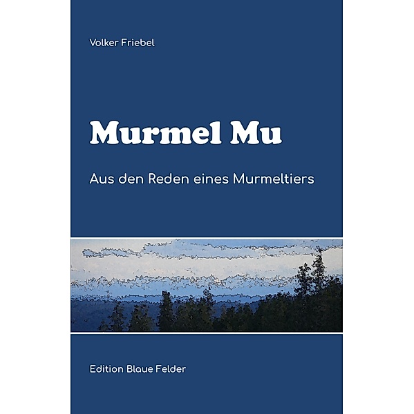 Murmel Mu - Aus den Reden eines Murmeltiers, Volker Friebel