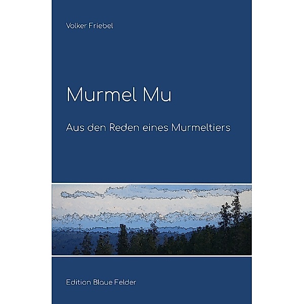 Murmel Mu - Aus den Reden eines Murmeltiers, Volker Friebel