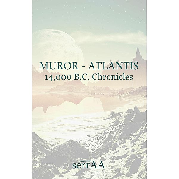 Muror - Atlantis: 14,000 B.C. Chronicles, A. Serraa