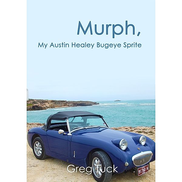 Murph, My Austin Healey Bugeye Sprite, Greg Tuck