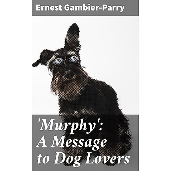 'Murphy': A Message to Dog Lovers, Ernest Gambier-Parry