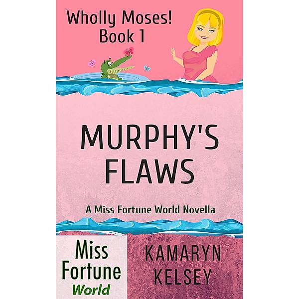 Murphy's Flaws (Miss Fortune World: Wholly Moses!, #1) / Miss Fortune World: Wholly Moses!, Kamaryn Kelsey