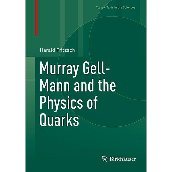 Murray Gell-Mann and the Physics of Quarks / Classic Texts in the Sciences, Harald Fritzsch