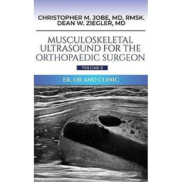 Musculoskeletal Ultrasound for the Orthopaedic Surgeon OR, ER and Clinic, Volume 2, Christopher M Jobe, Dean W Ziegler