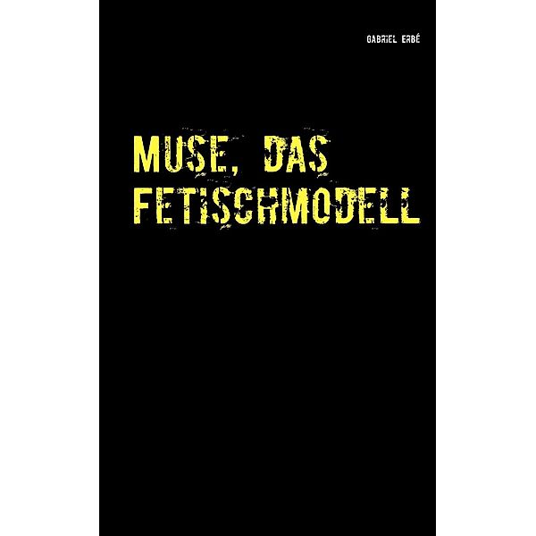 Muse, das Fetischmodell, Gabriel Erbé