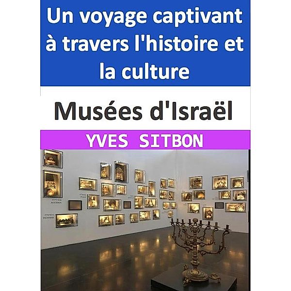 Musées d'Israël : Un voyage captivant à travers l'histoire et la culture, Yves Sitbon