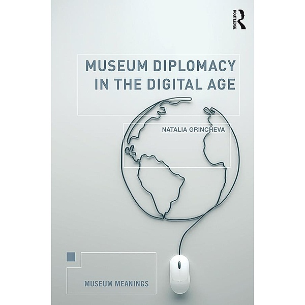 Museum Diplomacy in the Digital Age, Natalia Grincheva