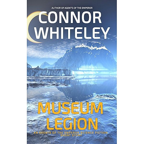 Museum Legion: An Agents Of The Emperor Science Fiction Short Story (Agents of The Emperor Science Fiction Stories) / Agents of The Emperor Science Fiction Stories, Connor Whiteley