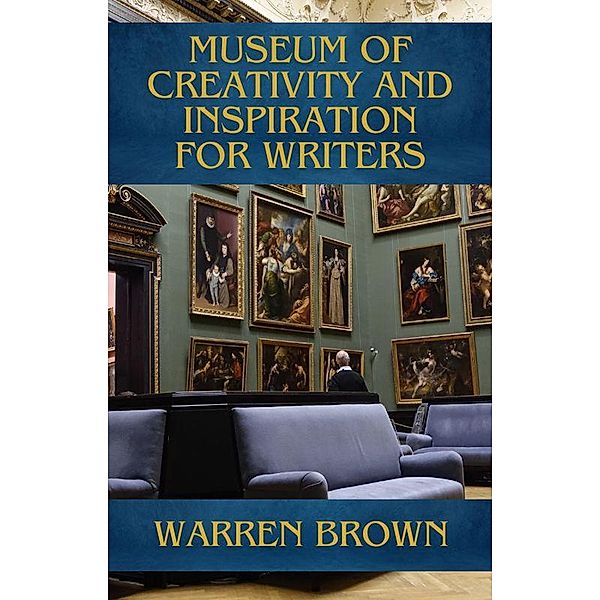 Museum of Creativity and Inspiration for Writers (Prolific Writing for Everyone, #10) / Prolific Writing for Everyone, Warren Brown