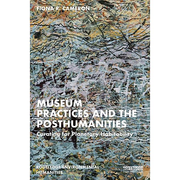 Museum Practices and the Posthumanities, Fiona R. Cameron