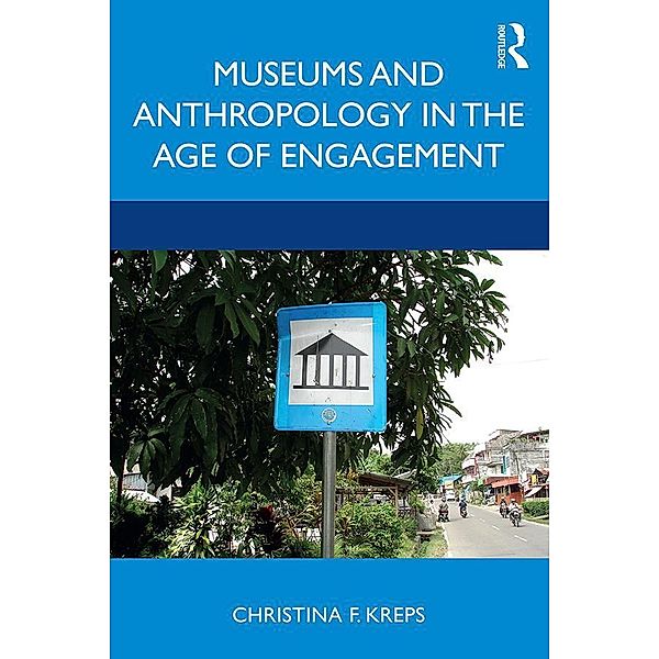 Museums and Anthropology in the Age of Engagement, Christina Kreps