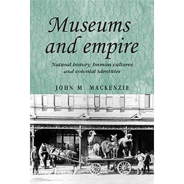 Museums and empire / Studies in Imperialism Bd.76, John M. MacKenzie