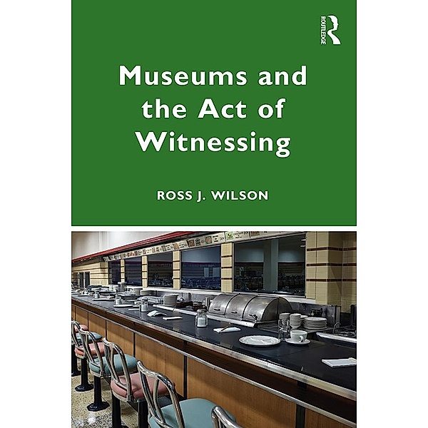 Museums and the Act of Witnessing, Ross J. Wilson