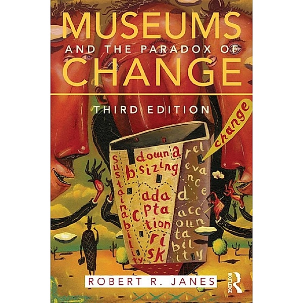 Museums and the Paradox of Change, Robert R. Janes
