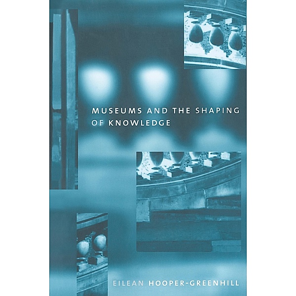 Museums and the Shaping of Knowledge, Eileen Hooper Greenhill