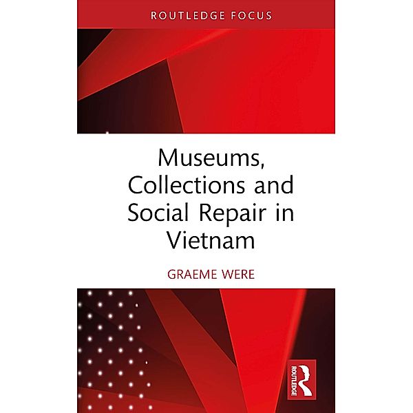 Museums, Collections and Social Repair in Vietnam, Graeme Were