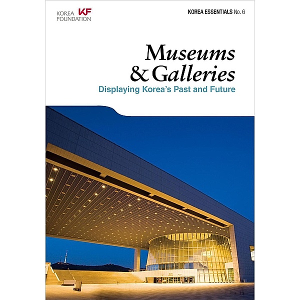 Museums & Galleries: Displaying Korea's Past and Future (Korea Essentials, #6), Ben Jackson