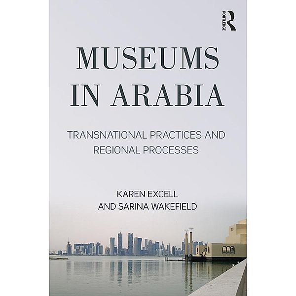 Museums in Arabia, Karen Exell, Sarina Wakefield