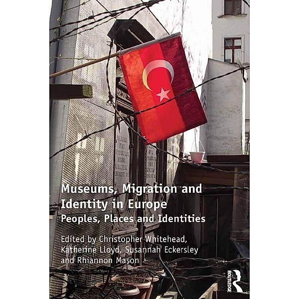 Museums, Migration and Identity in Europe, Christopher Whitehead, Susannah Eckersley, Katherine Lloyd, Rhiannon Mason