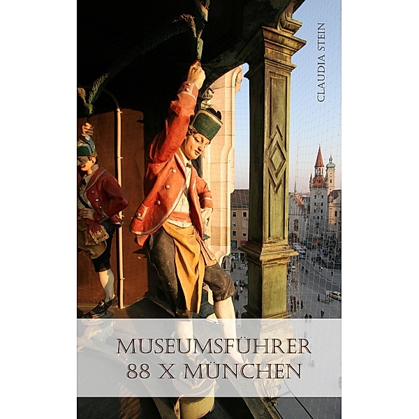 Museumsführer - 88 x München, Claudia Stein