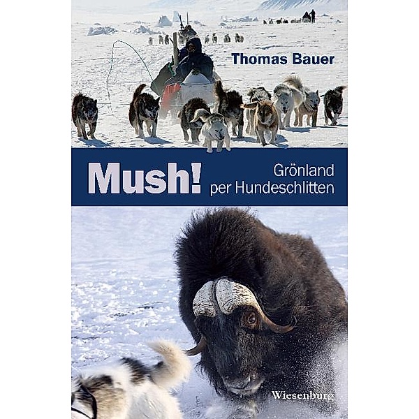Mush! Grönland per Hundeschlitten, Thomas Bauer