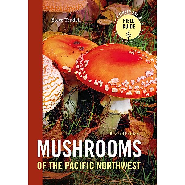 Mushrooms of the Pacific Northwest, Revised Edition / A Timber Press Field Guide, Steve Trudell