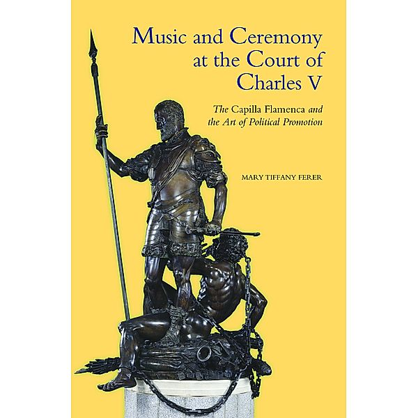 Music and Ceremony at the Court of Charles V / Studies in Medieval and Renaissance Music Bd.12, Mary Tiffany Ferer