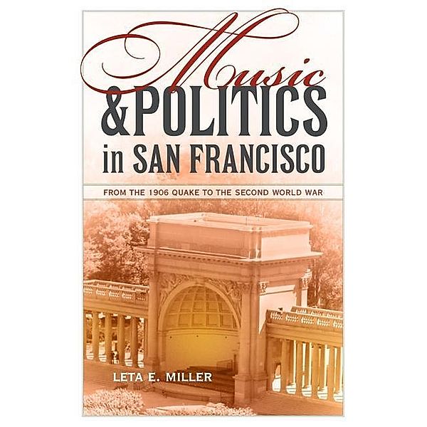 Music and Politics in San Francisco / California Studies in 20th-Century Music Bd.13, Leta E. Miller
