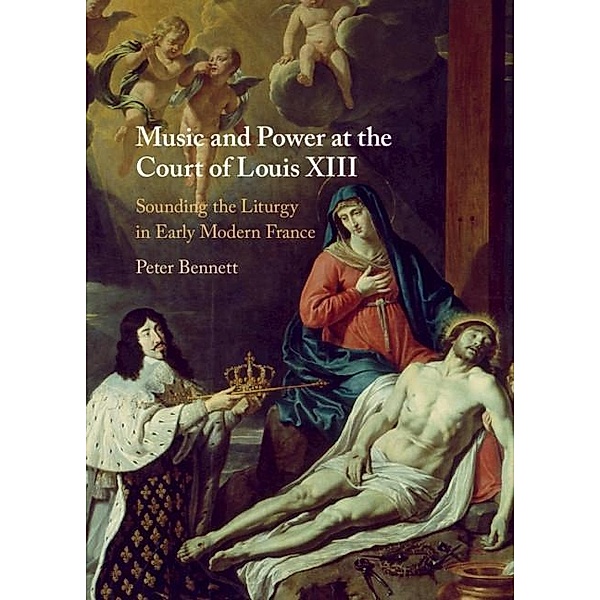 Music and Power at the Court of Louis XIII, Peter Bennett