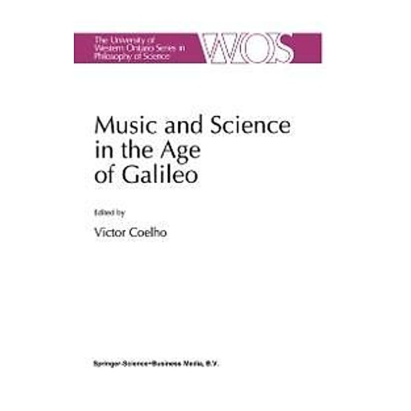 Music and Science in the Age of Galileo / The Western Ontario Series in Philosophy of Science Bd.51