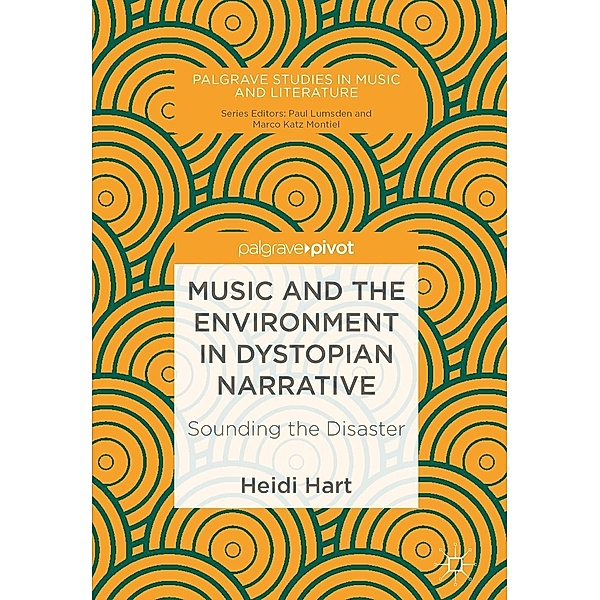 Music and the Environment in Dystopian Narrative / Palgrave Studies in Music and Literature, Heidi Hart