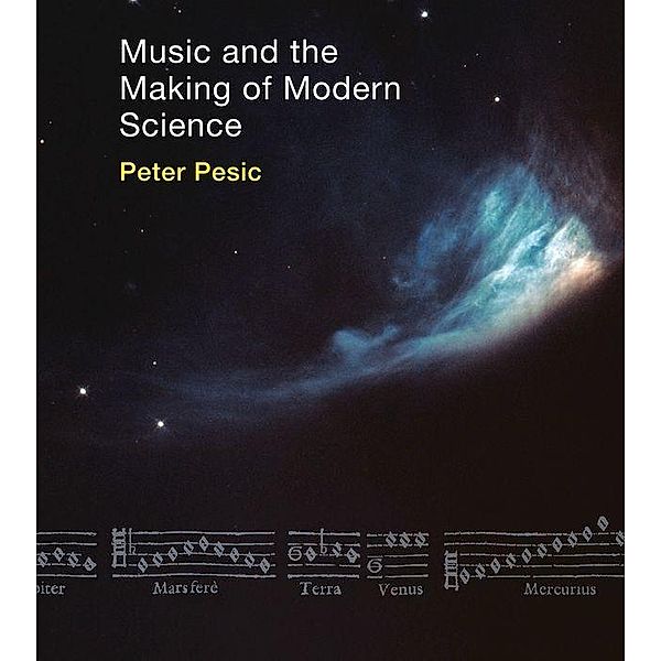 Music and the Making of Modern Science, Peter Pesic